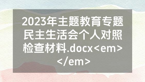 2023年主题教育专题民主生活会个人对照检查材料.docx<em></em>
