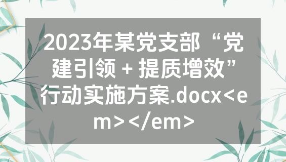 2023年某党支部“党建引领＋提质增效”行动实施方案.docx<em></em>