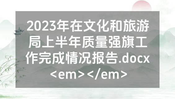 2023年在文化和旅游局上半年质量强旗工作完成情况报告.docx<em></em>