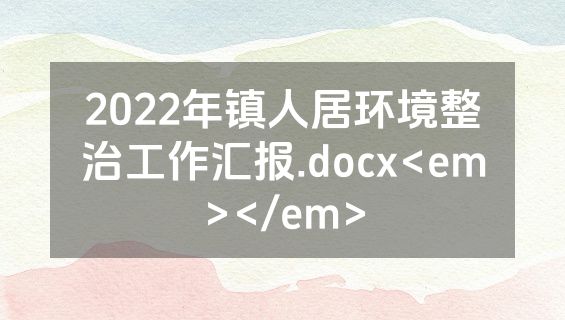 2022年镇人居环境整治工作汇报.docx<em></em>
