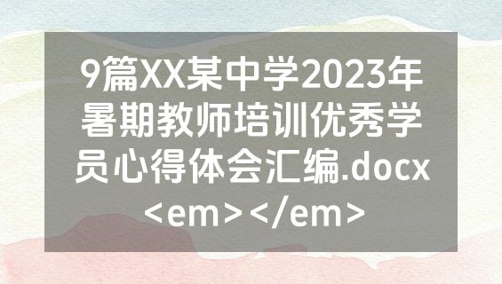 9篇XX某中学2023年暑期教师培训优秀学员心得体会汇编.docx<em></em>
