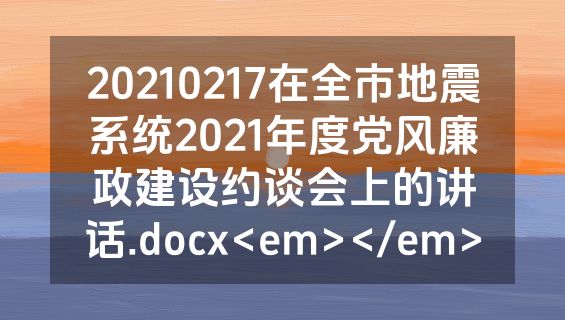 20210217在全市地震系统2021年度党风廉政建设约谈会上的讲话.docx<em></em>