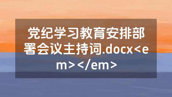 党纪学习教育安排部署会议主持词.docx<em></em>