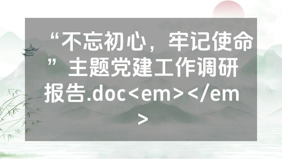 “不忘初心，牢记使命”主题党建工作调研报告.doc<em></em>