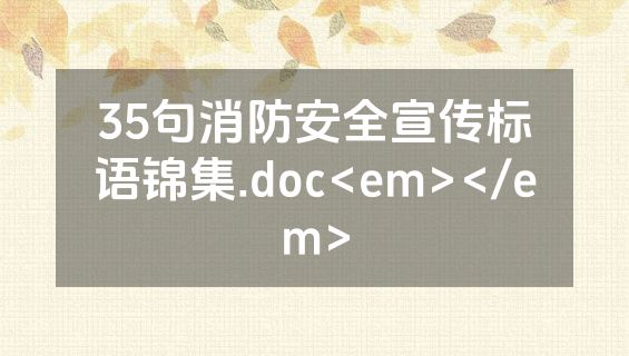35句消防安全宣传标语锦集.doc<em></em>