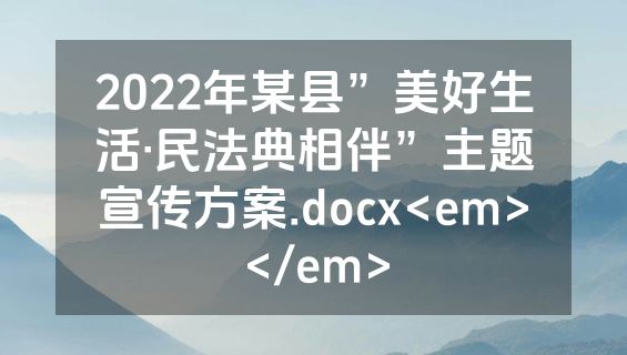 2022年某县”美好生活·民法典相伴”主题宣传方案.docx<em></em>