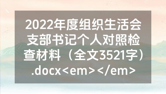 2022年度组织生活会支部书记个人对照检查材料（全文3521字）.docx<em></em>