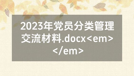 2023年党员分类管理交流材料.docx<em></em>