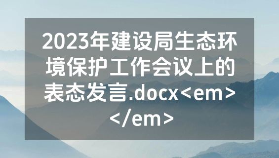 2023年建设局生态环境保护工作会议上的表态发言.docx<em></em>