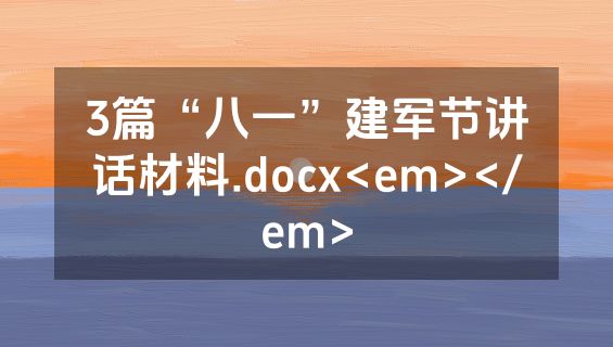 3篇“八一”建军节讲话材料.docx<em></em>