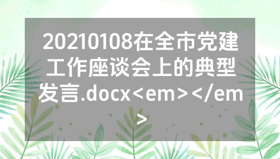 20210108在全市党建工作座谈会上的典型发言.docx<em></em>