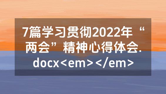 7篇学习贯彻2022年“两会”精神心得体会.docx<em></em>