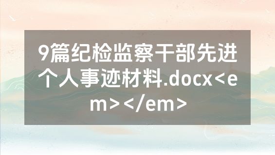 9篇纪检监察干部先进个人事迹材料.docx<em></em>
