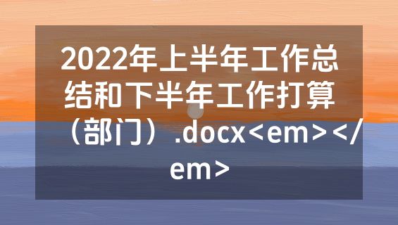 2022年上半年工作总结和下半年工作打算（部门）.docx<em></em>