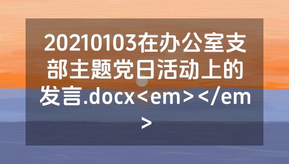 20210103在办公室支部主题党日活动上的发言.docx<em></em>