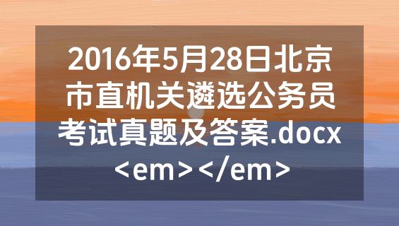 2016年5月28日北京市直机关遴选公务员考试真题及答案.docx<em></em>