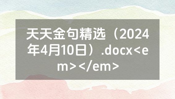天天金句精选（2024年4月10日）.docx<em></em>