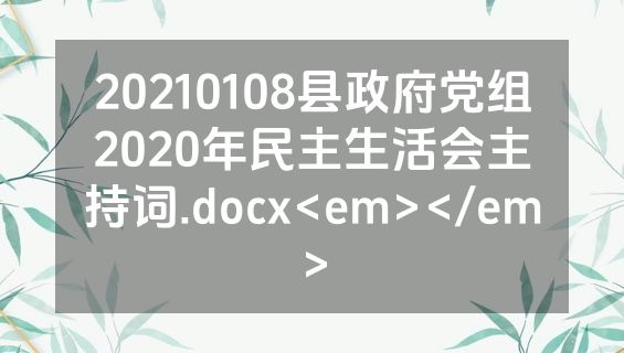 20210108县政府党组2020年民主生活会主持词.docx<em></em>