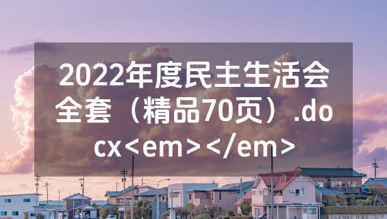 2022年度民主生活会全套（精品70页）.docx<em></em>