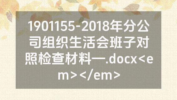 1901155-2018年分公司组织生活会班子对照检查材料—.docx<em></em>