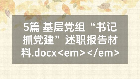 5篇 基层党组“书记抓党建”述职报告材料.docx<em></em>