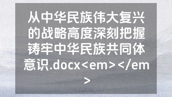 从中华民族伟大复兴的战略高度深刻把握铸牢中华民族共同体意识.docx<em></em>
