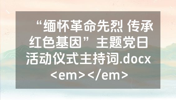 “缅怀革命先烈 传承红色基因”主题党日活动仪式主持词.docx<em></em>