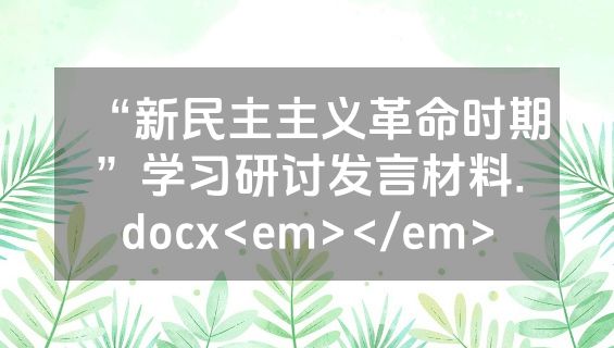 “新民主主义革命时期”学习研讨发言材料.docx<em></em>