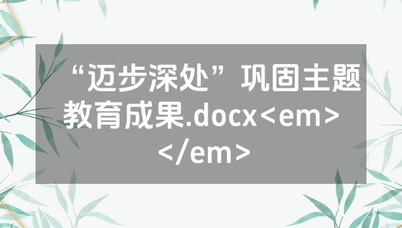 “迈步深处”巩固主题教育成果.docx<em></em>