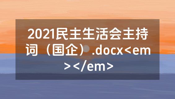 2021民主生活会主持词（国企）.docx<em></em>