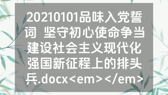 20210101品味入党誓词  坚守初心使命争当建设社会主义现代化强国新征程上的排头兵.docx<em></em>
