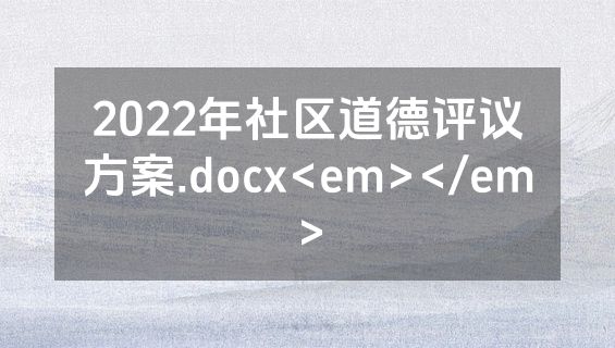 2022年社区道德评议方案.docx<em></em>