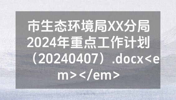 市生态环境局XX分局2024年重点工作计划（20240407）.docx<em></em>