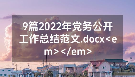 9篇2022年党务公开工作总结范文.docx<em></em>