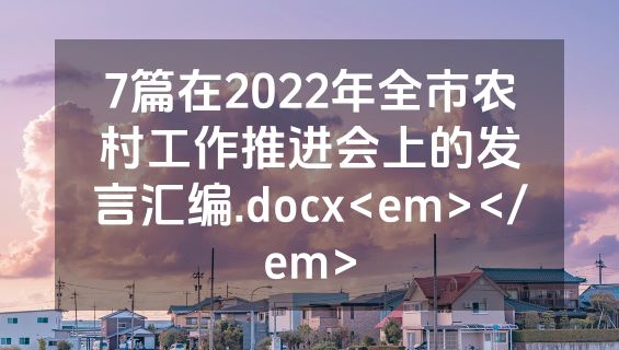 7篇在2022年全市农村工作推进会上的发言汇编.docx<em></em>