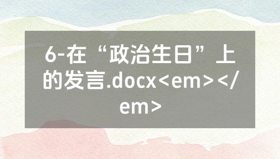 6-在“政治生日”上的发言.docx<em></em>
