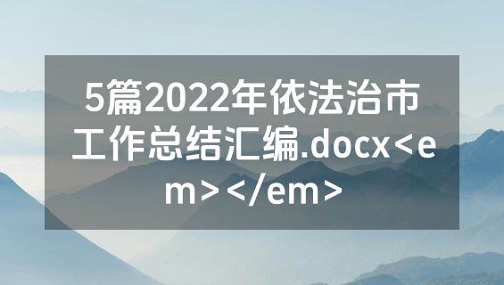 5篇2022年依法治市工作总结汇编.docx<em></em>