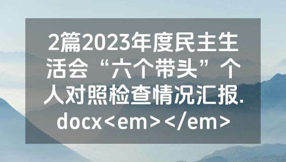 2篇2023年度民主生活会“六个带头”个人对照检查情况汇报.docx<em></em>