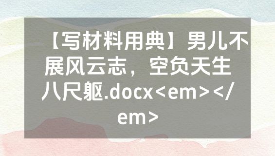 【写材料用典】男儿不展风云志，空负天生八尺躯.docx<em></em>