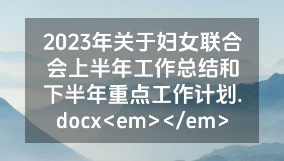 2023年关于妇女联合会上半年工作总结和下半年重点工作计划.docx<em></em>