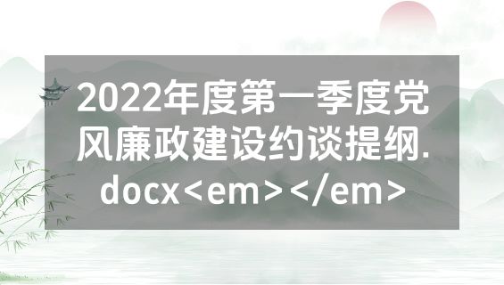 2022年度第一季度党风廉政建设约谈提纲.docx<em></em>