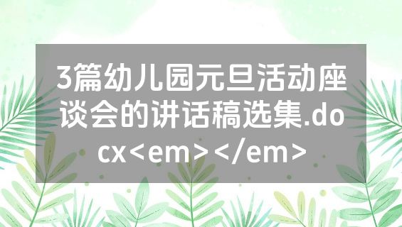 3篇幼儿园元旦活动座谈会的讲话稿选集.docx<em></em>