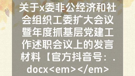 关于x委非公经济和社会组织工委扩大会议暨年度抓基层党建工作述职会议上的发言材料【官方抖音号：.docx<em></em>