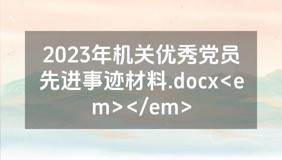 2023年机关优秀党员先进事迹材料.docx<em></em>