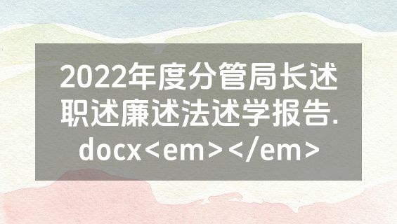 2022年度分管局长述职述廉述法述学报告.docx<em></em>