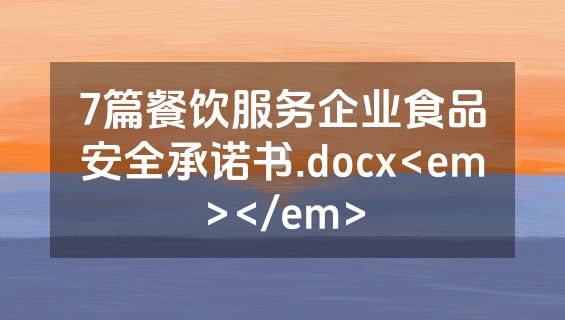 7篇餐饮服务企业食品安全承诺书.docx<em></em>