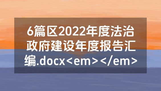 6篇区2022年度法治政府建设年度报告汇编.docx<em></em>