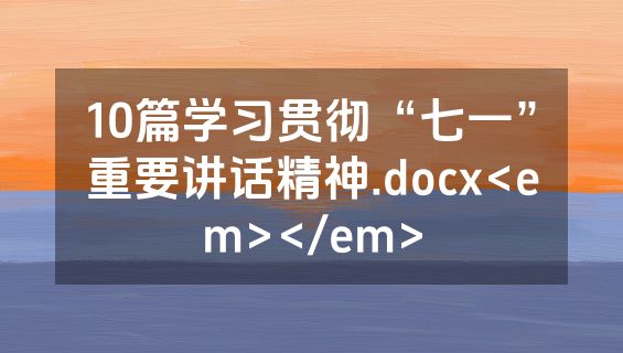 10篇学习贯彻“七一”重要讲话精神.docx<em></em>