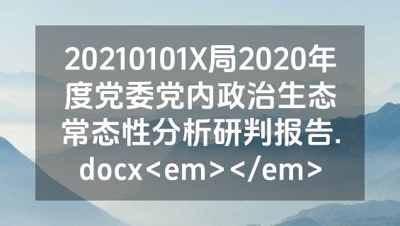 20210101X局2020年度党委党内政治生态常态性分析研判报告.docx<em></em>
