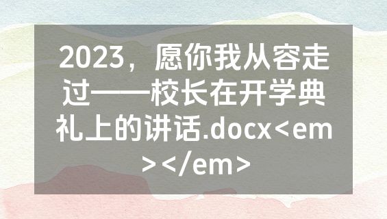 2023，愿你我从容走过——校长在开学典礼上的讲话.docx<em></em>
